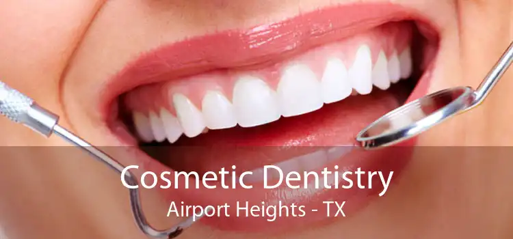 Cosmetic Dentistry Airport Heights - TX
