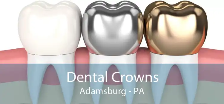 Dental Crowns Adamsburg - PA