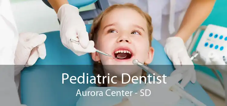 Pediatric Dentist Aurora Center - SD