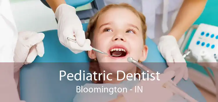Pediatric Dentist Bloomington - IN