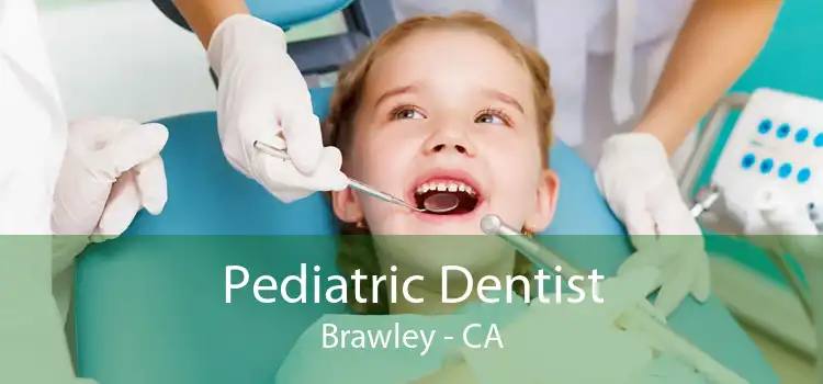 Pediatric Dentist Brawley - CA