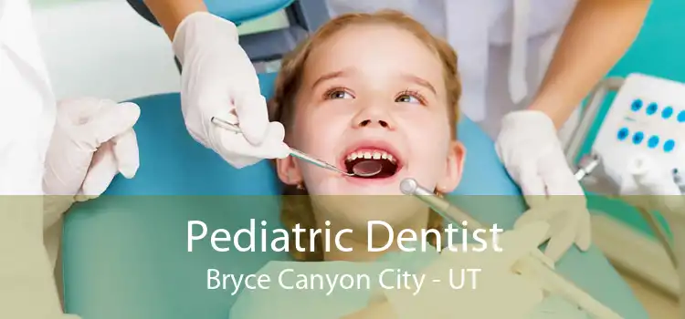 Pediatric Dentist Bryce Canyon City - UT