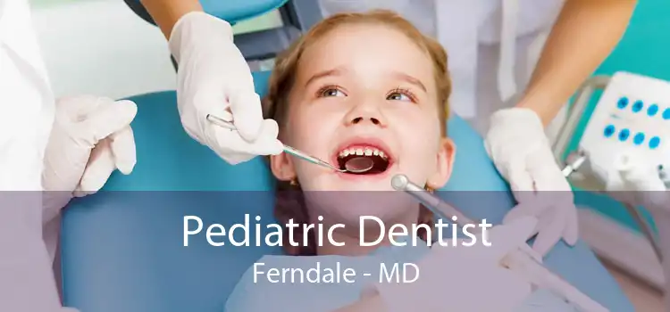 Pediatric Dentist Ferndale - MD