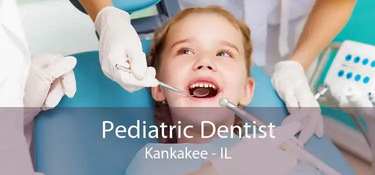 Pediatric Dentist Kankakee - IL