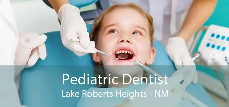 Pediatric Dentist Lake Roberts Heights - NM