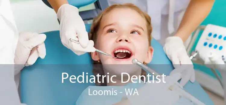 Pediatric Dentist Loomis - WA