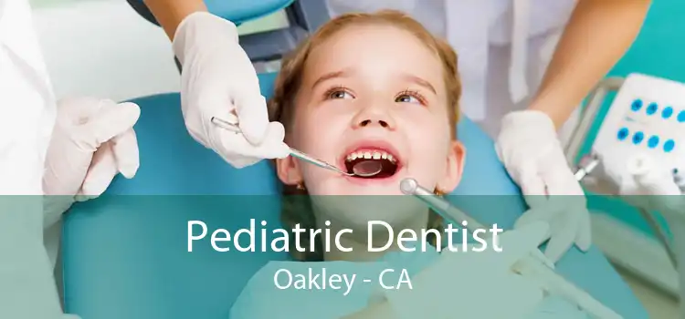 Pediatric Dentist Oakley - CA
