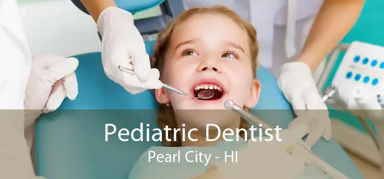 Pediatric Dentist Pearl City - HI
