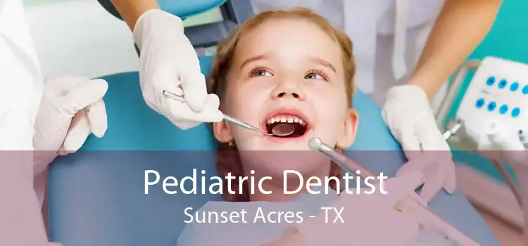 Pediatric Dentist Sunset Acres - TX