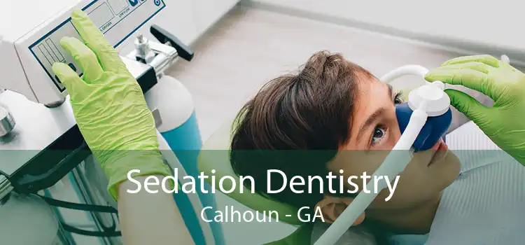 Sedation Dentistry Calhoun - GA