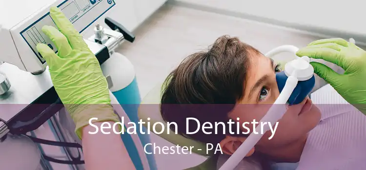Sedation Dentistry Chester - PA