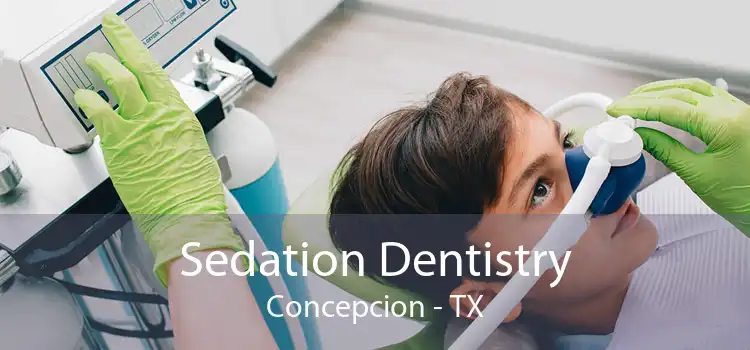 Sedation Dentistry Concepcion - TX