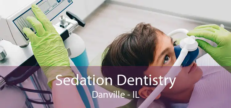 Sedation Dentistry Danville - IL