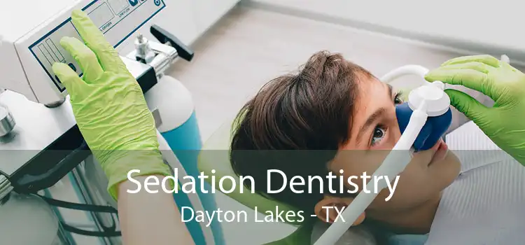 Sedation Dentistry Dayton Lakes - TX