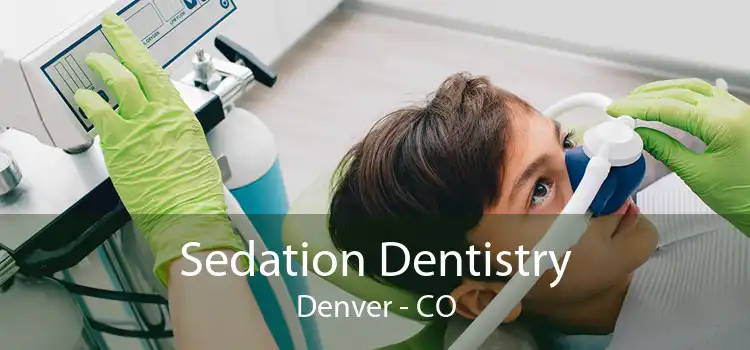 Sedation Dentistry Denver - CO