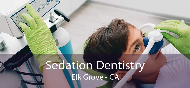 Sedation Dentistry Elk Grove - CA