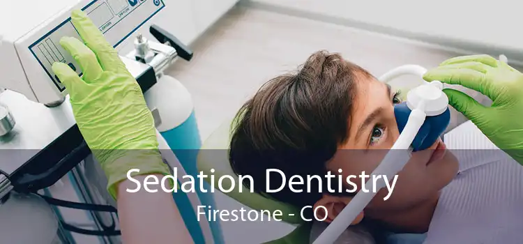 Sedation Dentistry Firestone - CO