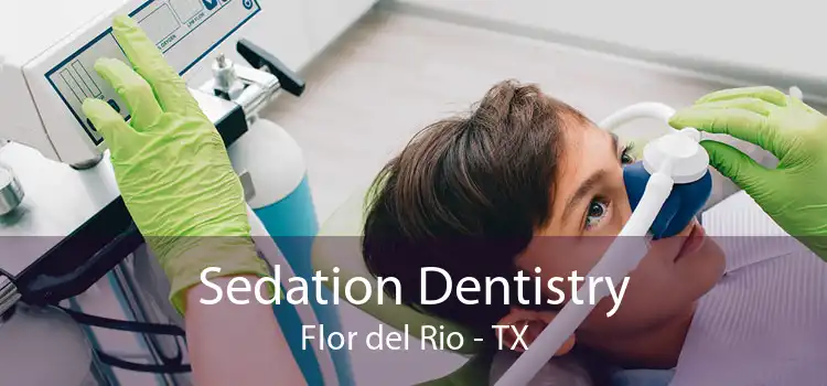 Sedation Dentistry Flor del Rio - TX