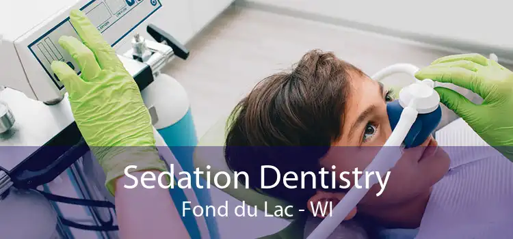 Sedation Dentistry Fond du Lac - WI