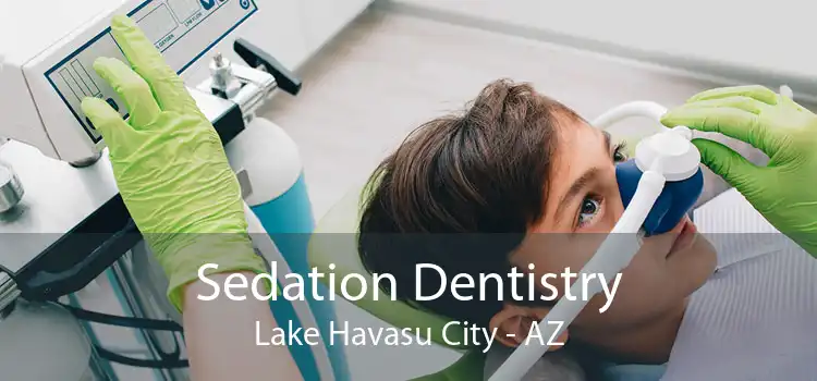 Sedation Dentistry Lake Havasu City - AZ