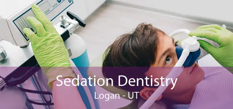Sedation Dentistry Logan - UT