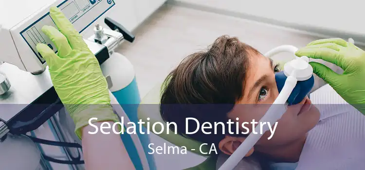 Sedation Dentistry Selma - CA