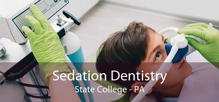 Sedation Dentistry State College - PA