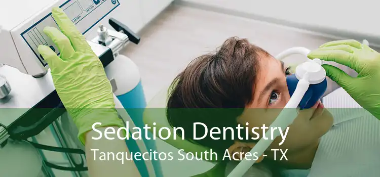Sedation Dentistry Tanquecitos South Acres - TX