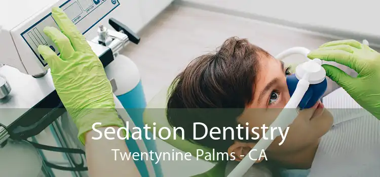Sedation Dentistry Twentynine Palms - CA