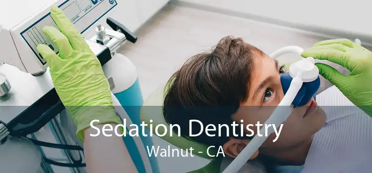 Sedation Dentistry Walnut - CA