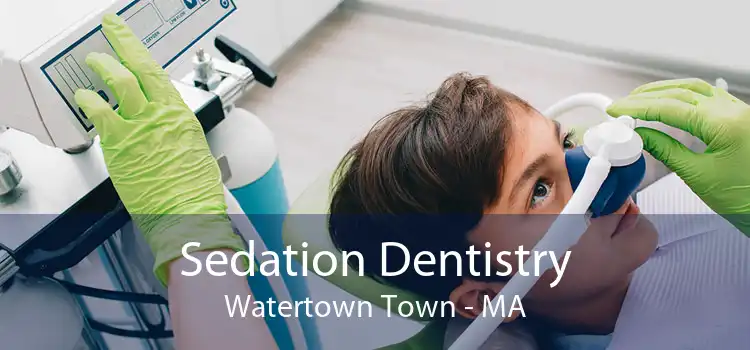Sedation Dentistry Watertown Town - MA